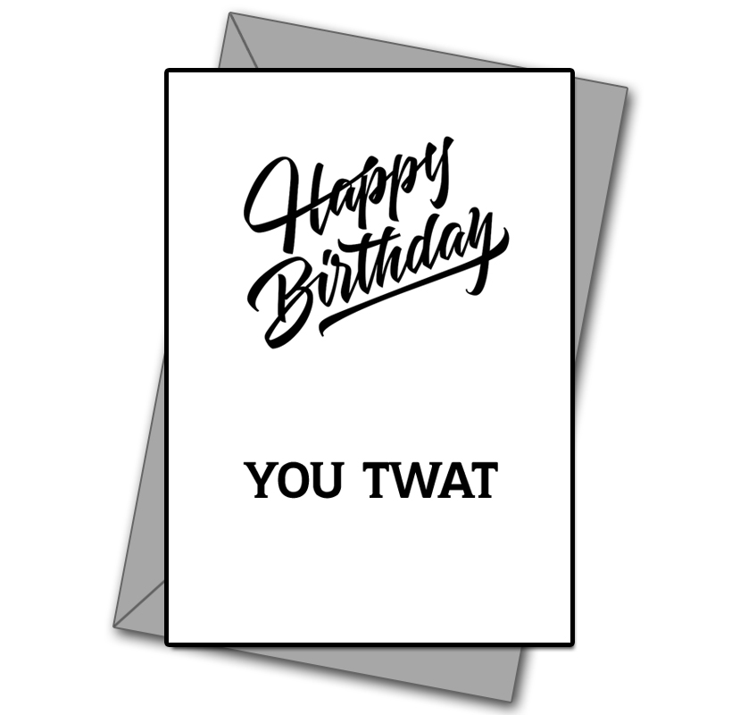Happy Birthday You Twat!