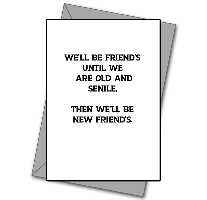 Friends Untill Were Old And Senile!