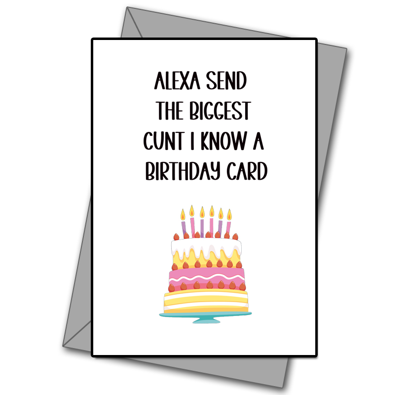 Alexa Send The Biggest Cunt I know A Birthday Card