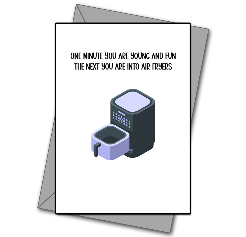 One Minute Your Young Then Your Into Air Fryers