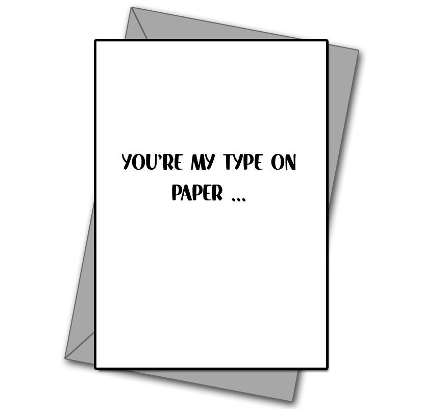 Your My Type On Paper ....