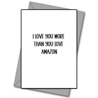 I Love You More Than You Love Amazon