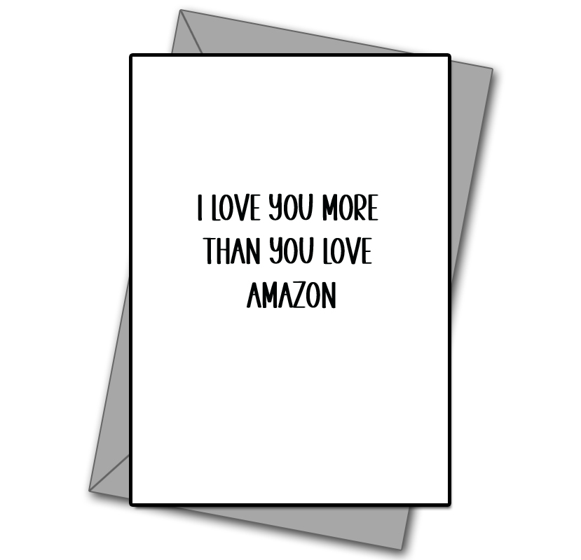 I Love You More Than You Love Amazon
