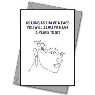 As Long As I Have A Face You Will Always Have A Place To Sit