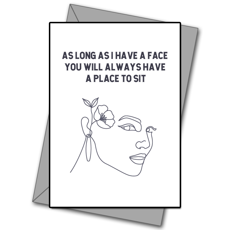 As Long As I Have A Face You Will Always Have A Place To Sit