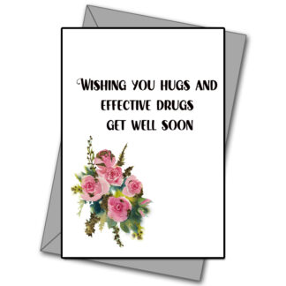 Wishing You Hugs And Effective Drugs