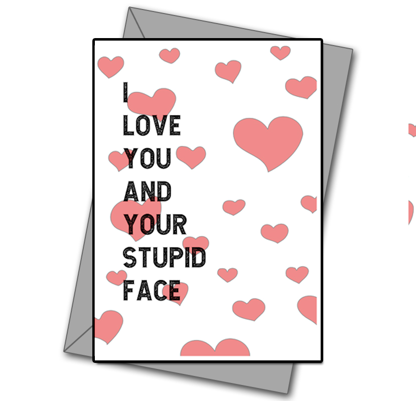 I Love You And Your Stupid Face