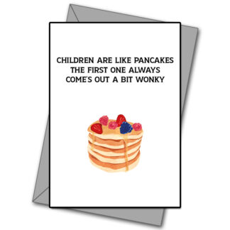 Children Are Like Pancakes, The First One Always Comes Out Wonky
