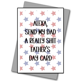 Alexa Send My Dad A Really Shit Fathers Day Card