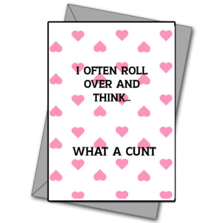 I Often Roll Over and think.... What a cunt
